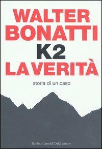 K2. La verità. Storia di un caso - Walter Bonatti - Libro Dalai Editore 2003, Storie della storia d'Italia | Libraccio.it