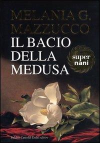 Il bacio della Medusa - Melania G. Mazzucco - Libro Dalai Editore 2003, Super Nani | Libraccio.it