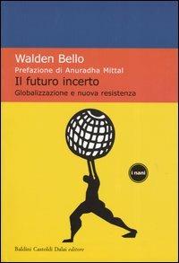 Il futuro incerto. Globalizzazione e nuova resistenza - Walden Bello - Libro Dalai Editore 2003, I Nani | Libraccio.it