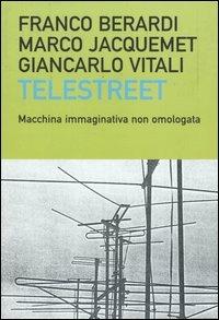 Telestreet. Macchina immaginativa non omologata - Franco «Bifo» Berardi, Marco Jacquemet, Giancarlo Vitali - Libro Dalai Editore 2003, I saggi | Libraccio.it