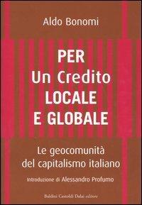 Per un credito locale e globale. Le geocomunità del capitalismo italiano - Aldo Bonomi - Libro Dalai Editore 2003, Economia e management | Libraccio.it
