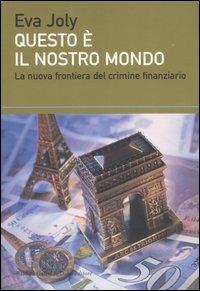 Questo è il nostro mondo. La nuova frontiera del crimine finanziario - Eva Joly - Libro Dalai Editore 2004, I saggi | Libraccio.it