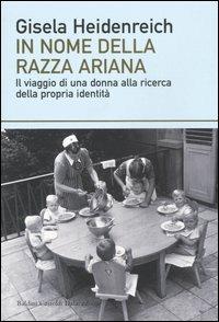 In nome della razza ariana. Il viaggio di una donna alla ricerca della propria identità - Gisela Heidenreich - Libro Dalai Editore 2004, I saggi | Libraccio.it