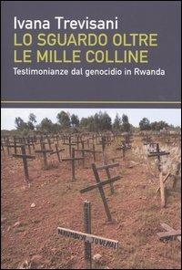 Lo sguardo oltre le mille colline. Testimonianze dal genocidio in Rwanda - Ivana Trevisani - Libro Dalai Editore 2004, I saggi | Libraccio.it