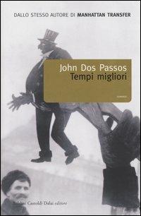 Tempi migliori - John Dos Passos - Libro Dalai Editore 2004, Romanzi e racconti | Libraccio.it