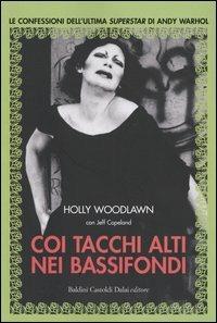 Coi tacchi alti nei bassifondi. Le confessioni dell'ultima superstar di Andy Warhol - Holly Woodlawn, Jeffrey Copeland - Libro Dalai Editore 2004 | Libraccio.it