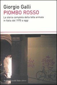 Piombo rosso. La storia completa della lotta armata in Italia dal 1970 a oggi - Giorgio Galli - Libro Dalai Editore 2004, I saggi | Libraccio.it