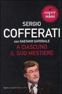 A ciascuno il suo mestiere - Sergio Cofferati, Gaetano Sateriale - Libro Dalai Editore 2004, Super Nani | Libraccio.it