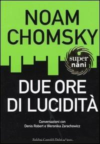 Due ore di lucidità - Noam Chomsky, Denis Robert, Weronica Zarachowicz - Libro Dalai Editore 2004, Super Nani | Libraccio.it