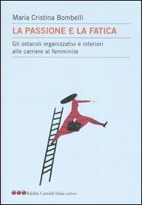 La passione e la fatica. Gli ostacoli organizzativi e interiori alle carriere al femminile - Maria Cristina Bombelli - Libro Dalai Editore 2004, Le mele | Libraccio.it