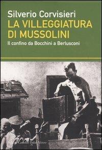 La villeggiatura di Mussolini. Il confino da Bocchini a Berlusconi - Silverio Corvisieri - Libro Dalai Editore 2004, I saggi | Libraccio.it