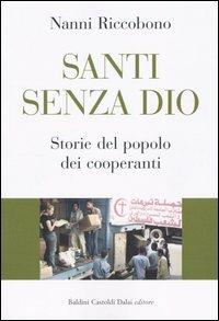 Santi senza Dio. Storie del popolo dei cooperanti - Nanni Riccobono - Libro Dalai Editore 2004, I saggi | Libraccio.it