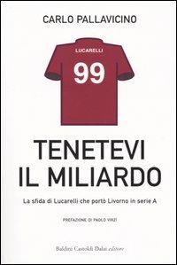 Tenetevi il miliardo. La sfida di Lucarelli che portò Livorno in serie A - Carlo Pallavicino - Libro Dalai Editore 2004, Le boe | Libraccio.it