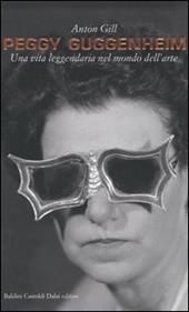 Peggy Guggenheim. Una vita leggendaria nel mondo dell'arte