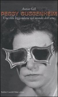 Peggy Guggenheim. Una vita leggendaria nel mondo dell'arte - Anton Gill - Libro Dalai Editore 2004, Le boe | Libraccio.it