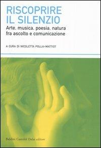 Riscoprire il silenzio. Arte, musica, poesia, natura fra ascolto e comunicazione  - Libro Dalai Editore 2004, I saggi | Libraccio.it