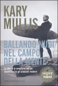 Ballando nudi nel campo della mente. Le idee (e le avventure) del più eccentrico tra gli scienziati moderni - Kary Mullis - Libro Dalai Editore 2004, Super Nani | Libraccio.it