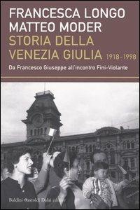 Storia della Venezia Giulia (1918-1998). Da Francesco Giuseppe all'incontro Fini-Violante - Matteo Moder, Francesca Longo - Libro Dalai Editore 2004, I saggi | Libraccio.it