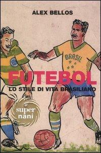 Futebol. Lo stile di vita brasiliano - Alex Bellos - Libro Dalai Editore 2004, Super Nani | Libraccio.it