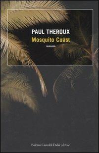 Mosquito Coast - Paul Theroux - Libro Dalai Editore 2005, Romanzi e racconti | Libraccio.it