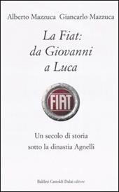 La Fiat: da Giovanni a Luca. Un secolo di storia sotto la dinastia Agnelli