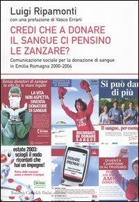 Credi che a donare il sangue ci pensino le zanzare? Comunicazione sociale per la donazione di sangue in Emilia Romagna 2000-2004 - Luigi Ripamonti - Libro Dalai Editore 2005, Le boe | Libraccio.it