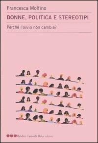 Donne, politica e stereotipi. Perché l'ovvio non cambia? - Francesca Molfino - Libro Dalai Editore 2006, Le mele | Libraccio.it