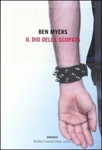 Il dio della scopata - Ben Myers - Libro Dalai Editore 2005, Romanzi e racconti | Libraccio.it