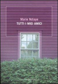 Tutti i miei amici - Marie Ndiaye - Libro Dalai Editore 2005, Romanzi e racconti | Libraccio.it