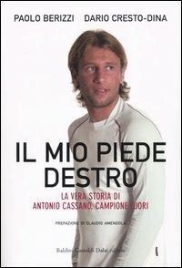 Il mio piede destro. La vera storia di Antonio Cassano, campione fuori - Paolo Berizzi, Dario Cresto-Dina - Libro Dalai Editore 2005, Le boe | Libraccio.it