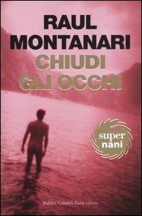 Chiudi gli occhi - Raul Montanari - Libro Dalai Editore 2005, Super Nani | Libraccio.it