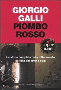 Piombo rosso. La storia completa della lotta armata in Italia dal 1970 a oggi - Giorgio Galli - Libro Dalai Editore 2005, Super Nani | Libraccio.it