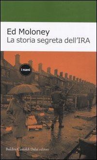 La storia segreta dell'IRA - Ed Moloney - Libro Dalai Editore 2005, I Nani | Libraccio.it