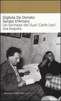 Un torinese del Sud: Carlo Levi. Una biografia - Gigliola De Donato, Sergio D'Amaro - Libro Dalai Editore 2005, I Nani | Libraccio.it