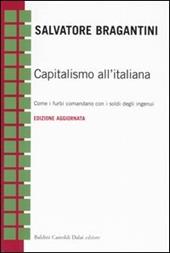 Capitalismo all'italiana. Come i furbi comandano con i soldi degli ingenui