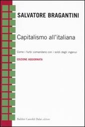 Capitalismo all'italiana. Come i furbi comandano con i soldi degli ingenui