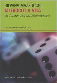 Mi gioco la vita. Mal d'azzardo: storie vere di giocatori estremi - Silvana Mazzocchi - Libro Dalai Editore 2005, I saggi | Libraccio.it