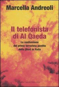 Il telefonista di Al Qaeda. La confessione del primo terrorista pentito della jihad in Italia - Marcella Andreoli - Libro Dalai Editore 2005, I saggi | Libraccio.it