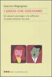 I giochi che giochiamo. Gli ostacoli psicologici che soffocano le nostre emozioni più vere - Giacomo Magrograssi - Libro Dalai Editore 2005, Le mele | Libraccio.it