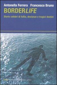 Borderlife. Storie celebri di follia, devianze e tragici destini - Francesco Bruno, Antonella Ferrera - Libro Dalai Editore 2006, I saggi | Libraccio.it