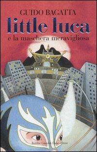 Little Luca e la maschera meravigliosa - Guido Bagatta - Libro Dalai Editore 2006, Romanzi e racconti | Libraccio.it