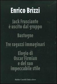 Jack Frusciante è uscito dal gruppo-Bastogne-Tre ragazzi immaginari-Elogio di Oscar Firmian e del suo impeccabile stile - Enrico Brizzi - Libro Dalai Editore 2005, Romanzi e racconti | Libraccio.it