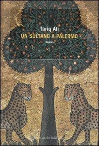 Un sultano a Palermo - Tariq Ali - Libro Dalai Editore 2006, Romanzi e racconti | Libraccio.it