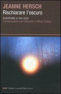 Rischiarare l'oscuro. Autoritratto a viva voce. Conversazioni con Gabrielle e Alfred Dufour - Jeanne Hersch - Libro Dalai Editore 2006, I saggi | Libraccio.it