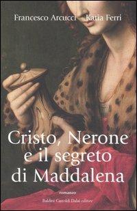 Cristo, Nerone e il segreto di Maddalena - Francesco Arcucci, Katia Ferri - Libro Dalai Editore 2006, Romanzi e racconti | Libraccio.it