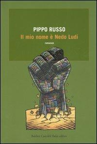 Il mio nome è Nedo Ludi - Pippo Russo - Libro Dalai Editore 2006, Romanzi e racconti | Libraccio.it