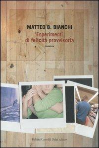 Esperimenti di felicità provvisoria - Matteo B. Bianchi - Libro Dalai Editore 2006, Romanzi e racconti | Libraccio.it