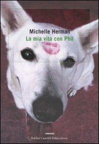 La mia vita con Phil - Michelle Herman - Libro Dalai Editore 2006, Romanzi e racconti | Libraccio.it