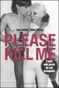 Please kill me. Il punk nelle parole dei suoi protagonisti - Legs McNeil, Gillian McCain - Libro Dalai Editore 2006, Le boe | Libraccio.it