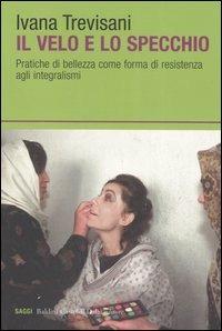 Il velo e lo specchio. Pratiche di bellezza come forma di resistenza agli integralismi - Ivana Trevisani - Libro Dalai Editore 2006, I saggi | Libraccio.it